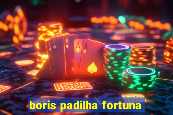 boris padilha fortuna